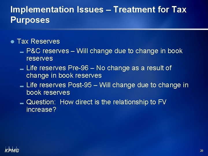 Implementation Issues – Treatment for Tax Purposes Tax Reserves P&C reserves – Will change Implementation Issues – Treatment for Tax Purposes Tax Reserves P&C reserves – Will change