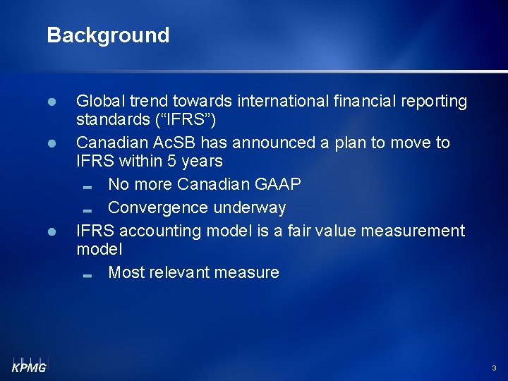 Background Global trend towards international financial reporting standards (“IFRS”) Canadian Ac. SB has announced