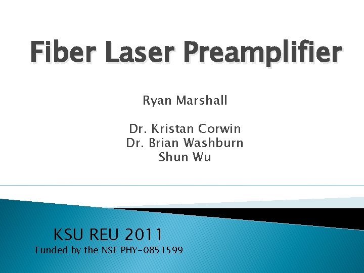 Fiber Laser Preamplifier Ryan Marshall Dr. Kristan Corwin Dr. Brian Washburn Shun Wu KSU