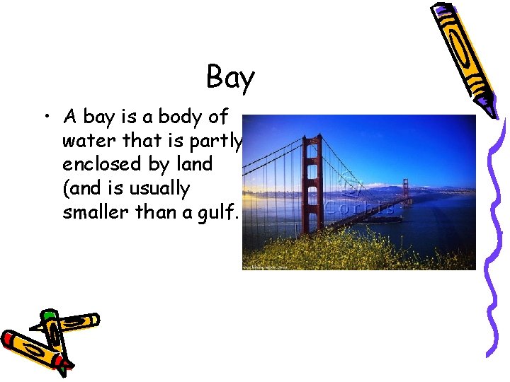 Bay • A bay is a body of water that is partly enclosed by