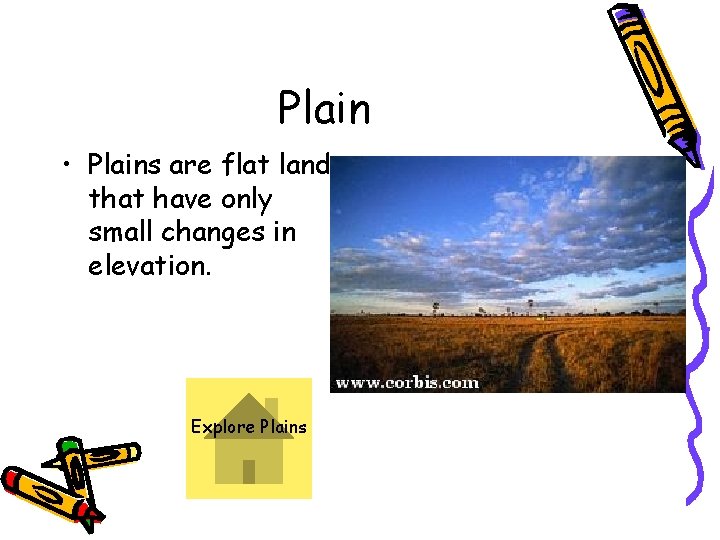 Plain • Plains are flat lands that have only small changes in elevation. Explore