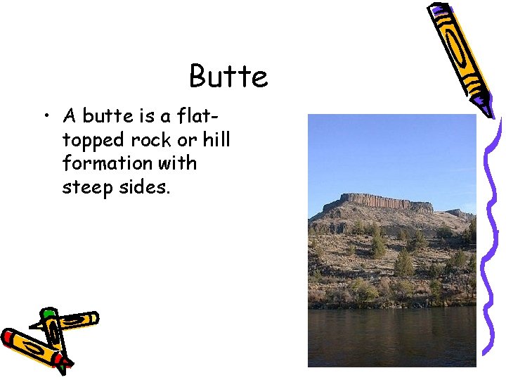 Butte • A butte is a flattopped rock or hill formation with steep sides.