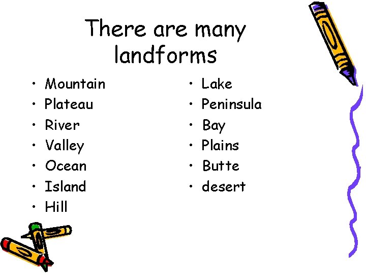 There are many landforms • • Mountain Plateau River Valley Ocean Island Hill •