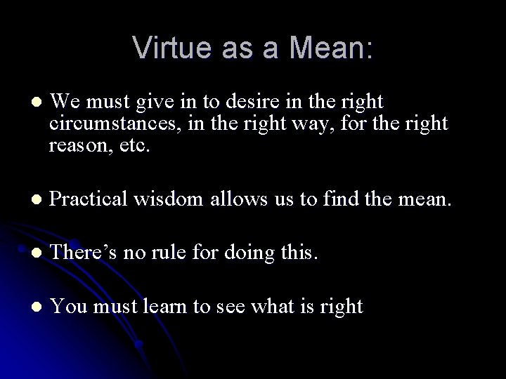 Virtue as a Mean: l We must give in to desire in the right