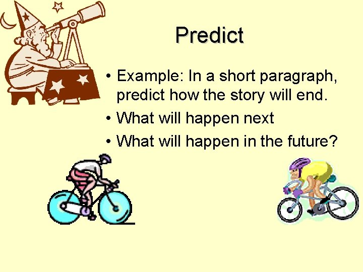 Predict • Example: In a short paragraph, predict how the story will end. •