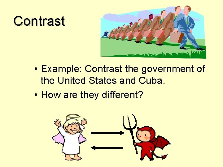 Contrast • Example: Contrast the government of the United States and Cuba. • How