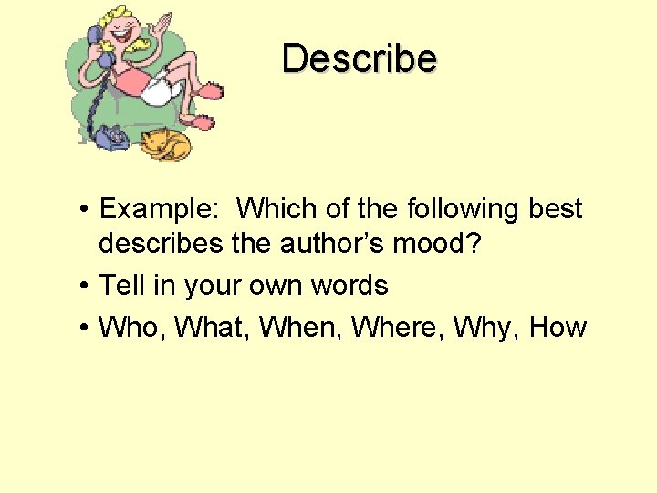 Describe • Example: Which of the following best describes the author’s mood? • Tell