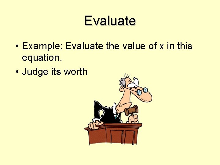 Evaluate • Example: Evaluate the value of x in this equation. • Judge its