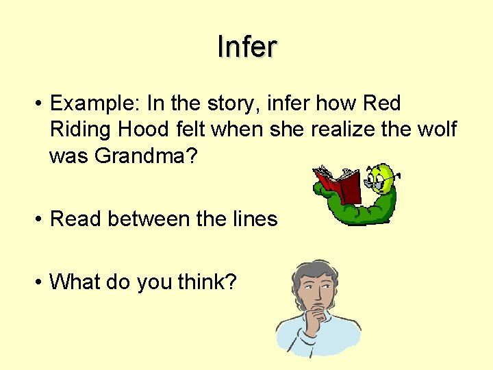 Infer • Example: In the story, infer how Red Riding Hood felt when she