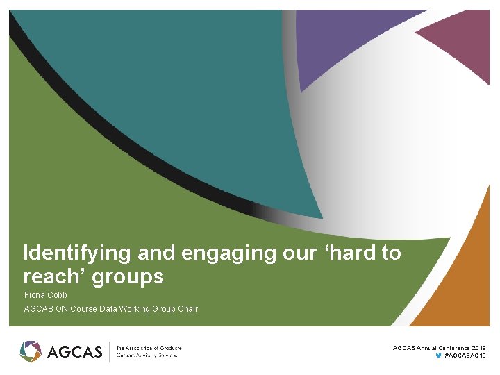 Identifying and engaging our ‘hard to reach’ groups Fiona Cobb AGCAS ON Course Data