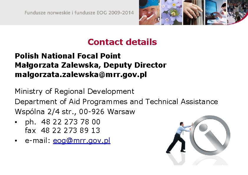 Contact details Polish National Focal Point Małgorzata Zalewska, Deputy Director malgorzata. zalewska@mrr. gov. pl