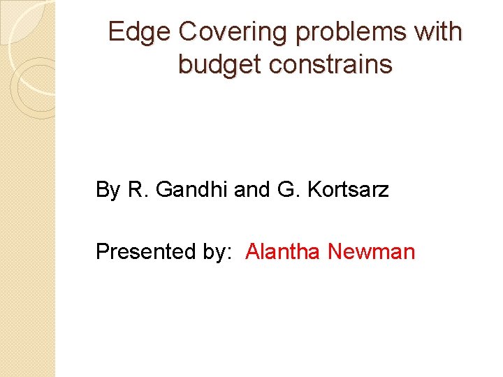 Edge Covering problems with budget constrains By R. Gandhi and G. Kortsarz Presented by: