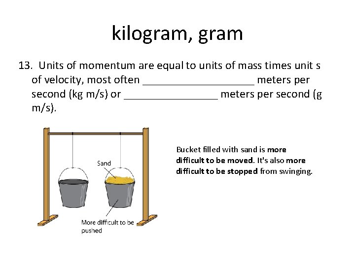 kilogram, gram 13. Units of momentum are equal to units of mass times unit