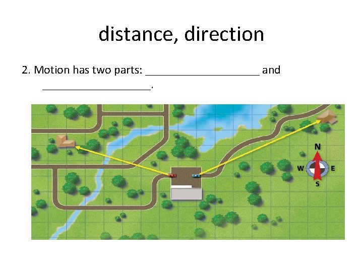 distance, direction 2. Motion has two parts: __________ and _________. 