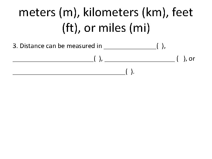 meters (m), kilometers (km), feet (ft), or miles (mi) 3. Distance can be measured