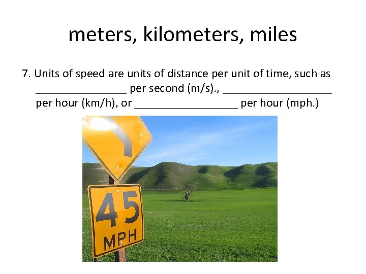 meters, kilometers, miles 7. Units of speed are units of distance per unit of