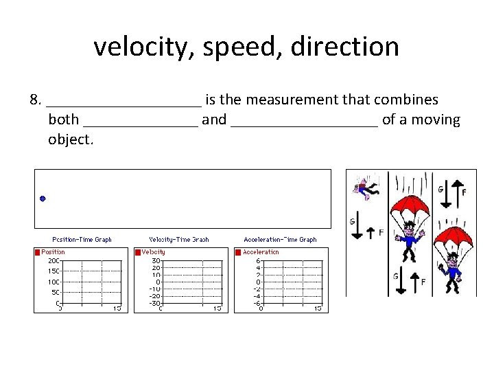 velocity, speed, direction 8. __________ is the measurement that combines both _______ and _________