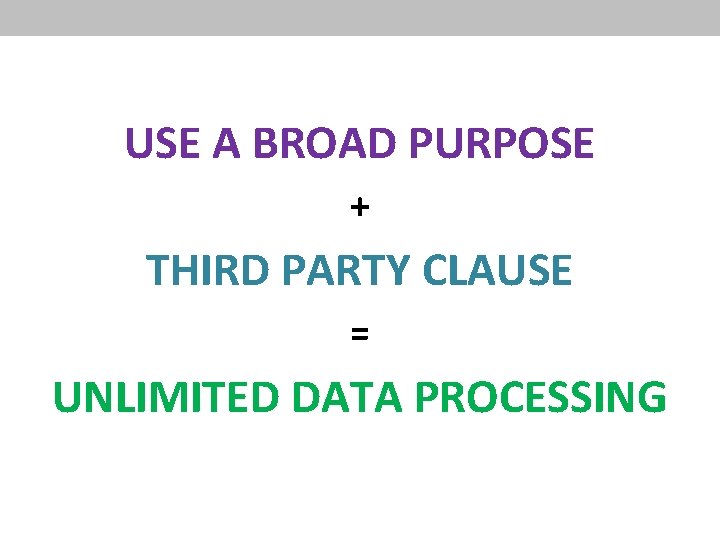 USE A BROAD PURPOSE + THIRD PARTY CLAUSE = UNLIMITED DATA PROCESSING 