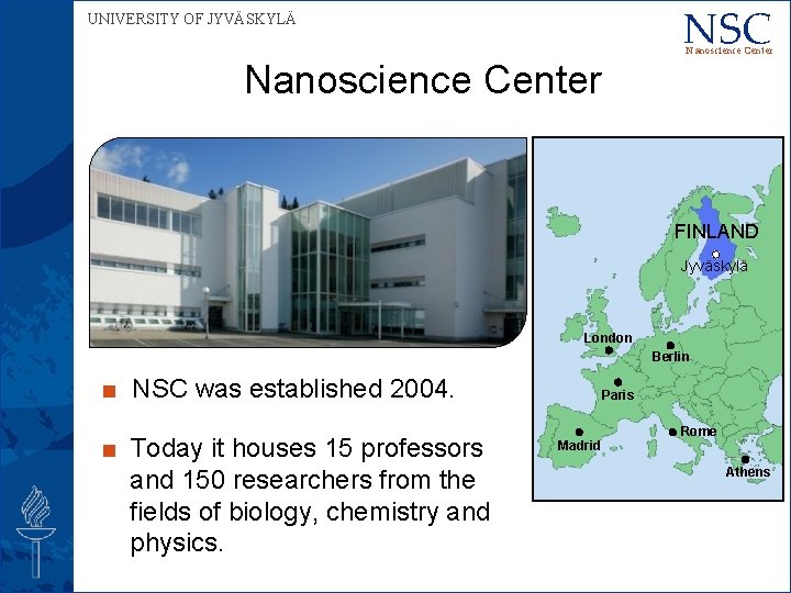 NSC UNIVERSITY OF JYVÄSKYLÄ Nanoscience Center FINLAND Jyväskylä London Berlin ■ NSC was established