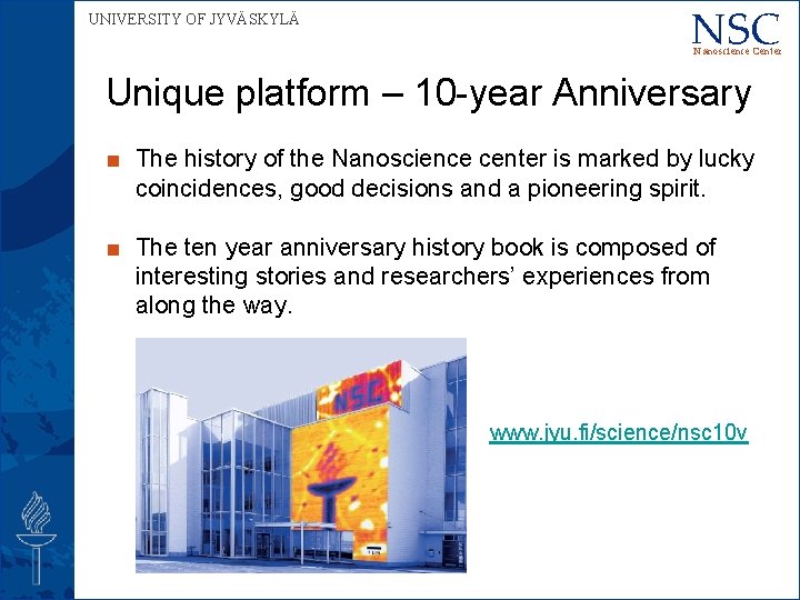 UNIVERSITY OF JYVÄSKYLÄ NSC Nanoscience Center Unique platform – 10 -year Anniversary ■ The