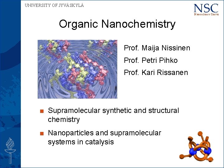 NSC UNIVERSITY OF JYVÄSKYLÄ Nanoscience Center Organic Nanochemistry Prof. Maija Nissinen Prof. Petri Pihko