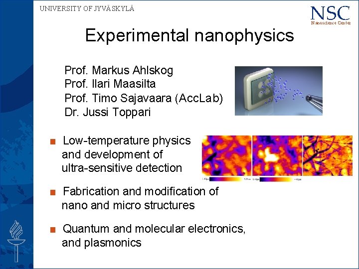 UNIVERSITY OF JYVÄSKYLÄ Experimental nanophysics Prof. Markus Ahlskog Prof. Ilari Maasilta Prof. Timo Sajavaara