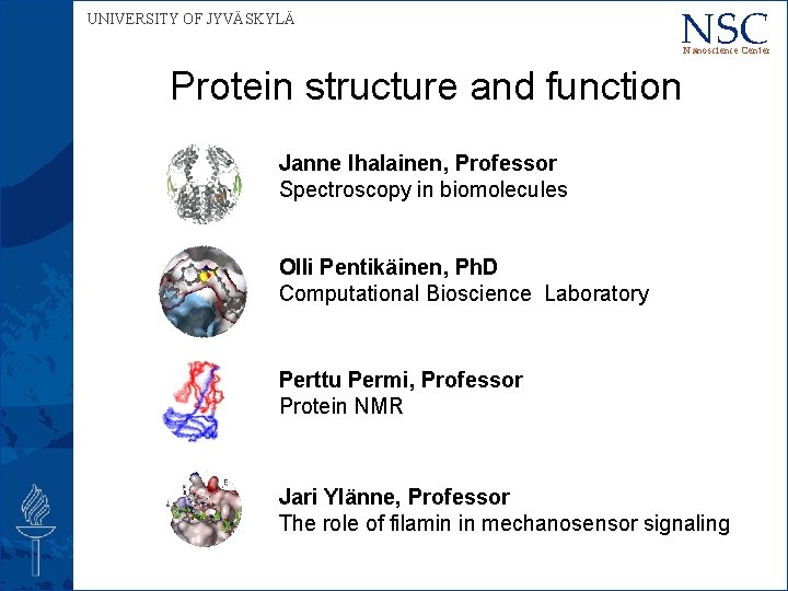 UNIVERSITY OF JYVÄSKYLÄ NSC Nanoscience Center Protein structure and function Janne Ihalainen, Professor Spectroscopy