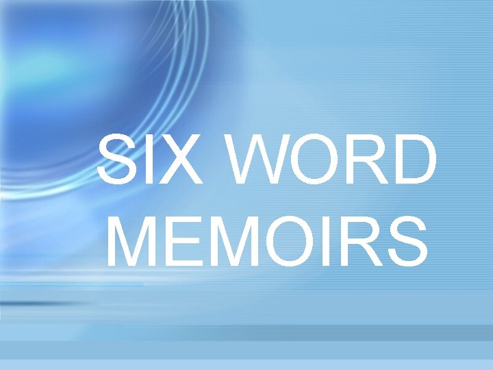 SIX WORD MEMOIRS 