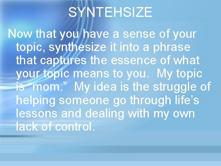 SYNTEHSIZE Now that you have a sense of your topic, synthesize it into a