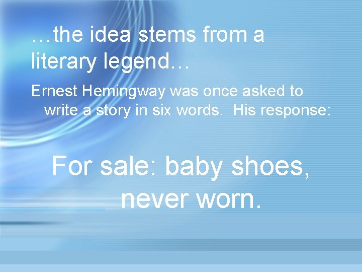 …the idea stems from a literary legend… Ernest Hemingway was once asked to write