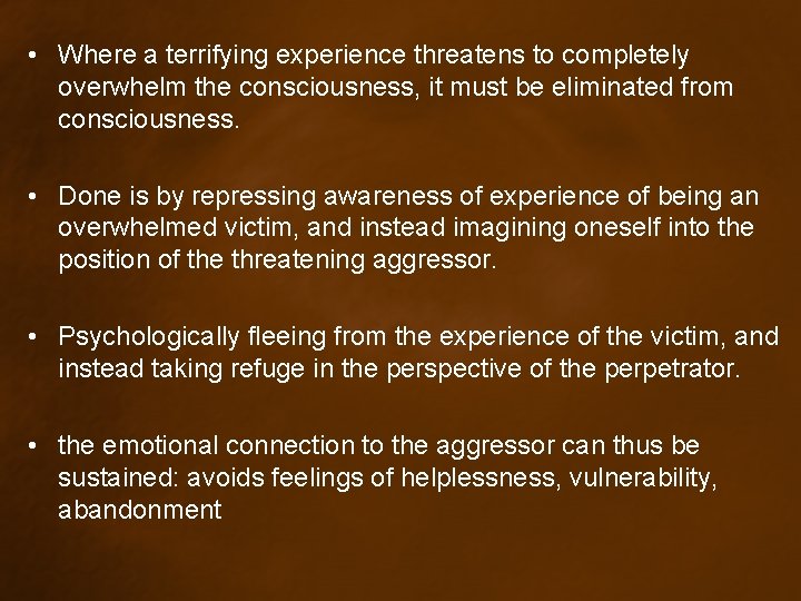  • Where a terrifying experience threatens to completely overwhelm the consciousness, it must