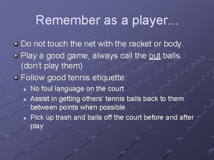 Remember as a player. . . Do not touch the net with the racket