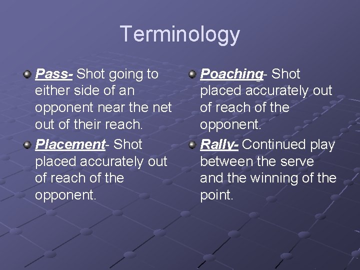 Terminology Pass- Shot going to either side of an opponent near the net out