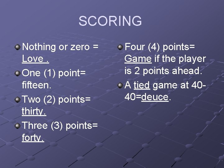 SCORING Nothing or zero = Love. One (1) point= fifteen. Two (2) points= thirty.