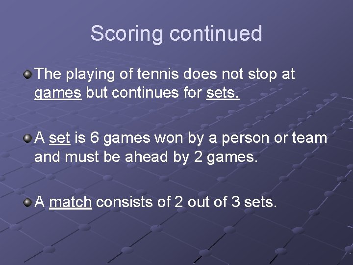 Scoring continued The playing of tennis does not stop at games but continues for