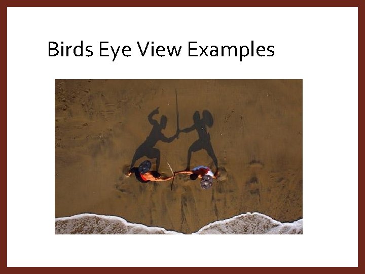 Birds Eye View Examples 
