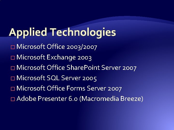 Applied Technologies � Microsoft Office 2003/2007 � Microsoft Exchange 2003 � Microsoft Office Share. Applied Technologies � Microsoft Office 2003/2007 � Microsoft Exchange 2003 � Microsoft Office Share.