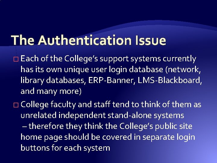 The Authentication Issue � Each of the College’s support systems currently has its own The Authentication Issue � Each of the College’s support systems currently has its own