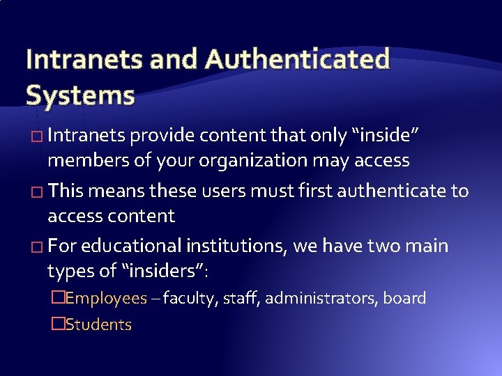 Intranets and Authenticated Systems � Intranets provide content that only “inside” members of your Intranets and Authenticated Systems � Intranets provide content that only “inside” members of your