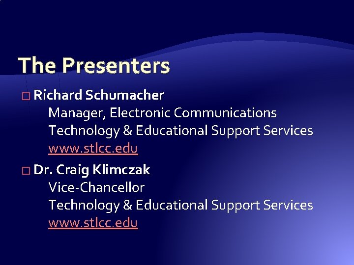 The Presenters � Richard Schumacher Manager, Electronic Communications Technology & Educational Support Services www. The Presenters � Richard Schumacher Manager, Electronic Communications Technology & Educational Support Services www.