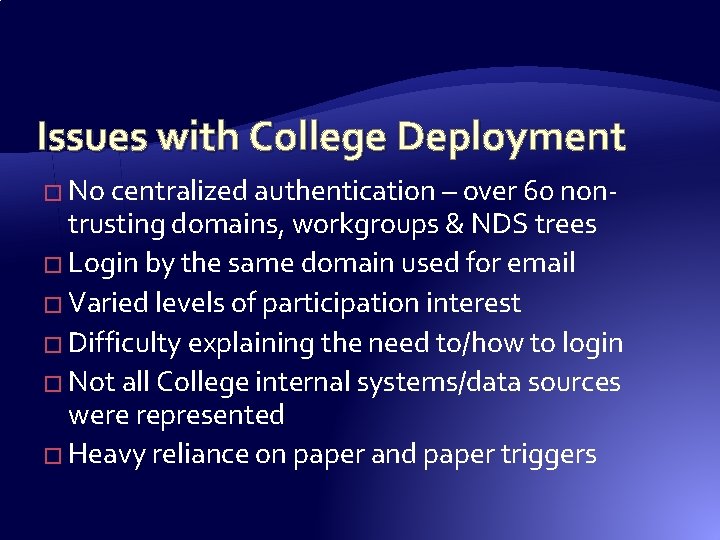 Issues with College Deployment � No centralized authentication – over 60 non- trusting domains, Issues with College Deployment � No centralized authentication – over 60 non- trusting domains,