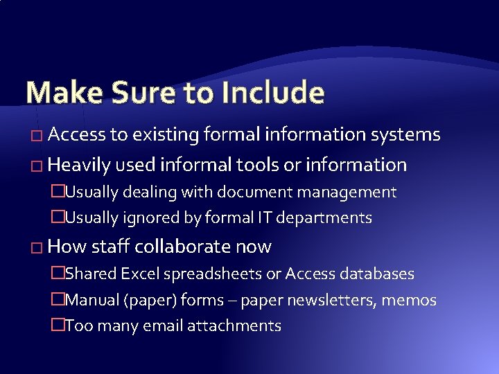 Make Sure to Include � Access to existing formal information systems � Heavily used Make Sure to Include � Access to existing formal information systems � Heavily used