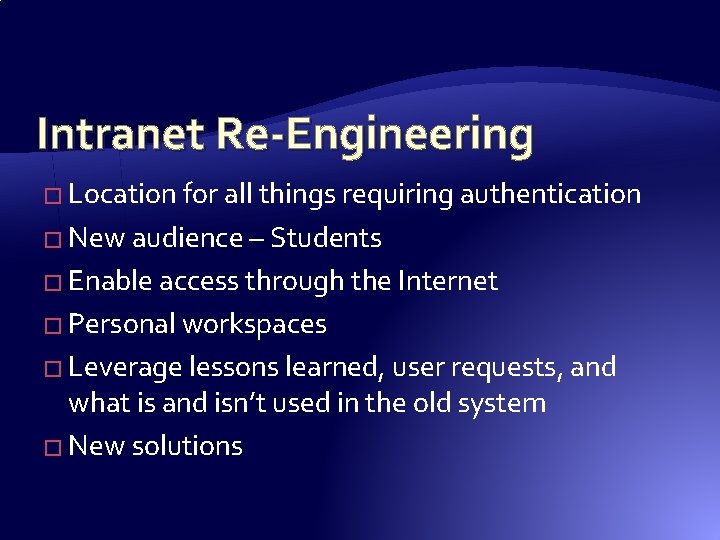 Intranet Re-Engineering � Location for all things requiring authentication � New audience – Students Intranet Re-Engineering � Location for all things requiring authentication � New audience – Students