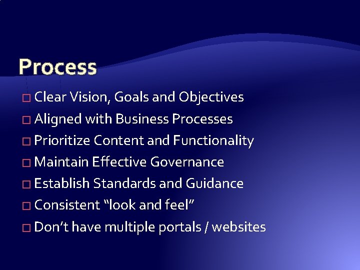 Process � Clear Vision, Goals and Objectives � Aligned with Business Processes � Prioritize Process � Clear Vision, Goals and Objectives � Aligned with Business Processes � Prioritize