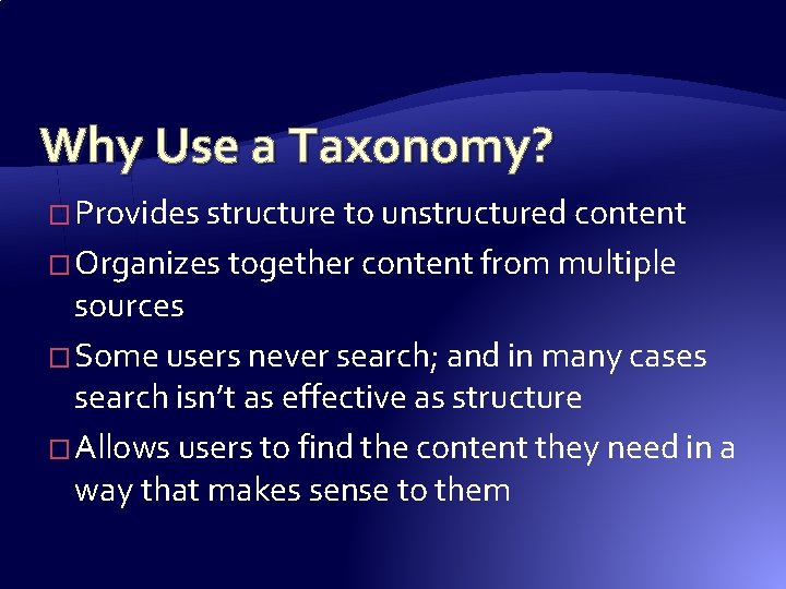 Why Use a Taxonomy? � Provides structure to unstructured content � Organizes together content Why Use a Taxonomy? � Provides structure to unstructured content � Organizes together content