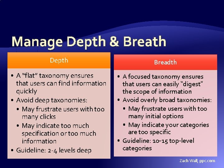 Manage Depth & Breath Depth Breadth • A “flat” taxonomy ensures that users can Manage Depth & Breath Depth Breadth • A “flat” taxonomy ensures that users can