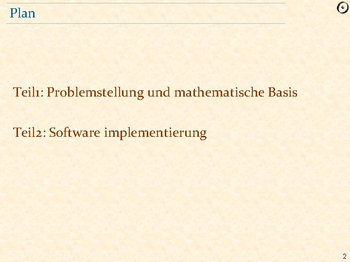 Plan Teil 1: Problemstellung und mathematische Basis Teil 2: Software implementierung 2 