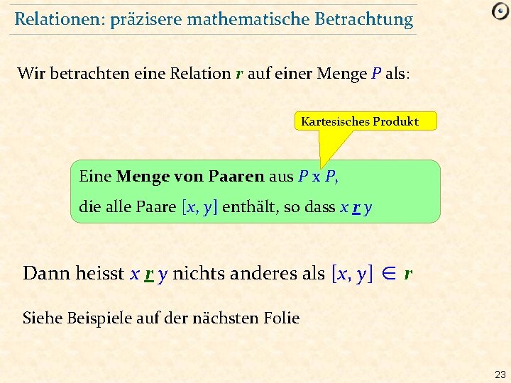 Relationen: präzisere mathematische Betrachtung Wir betrachten eine Relation r auf einer Menge P als: