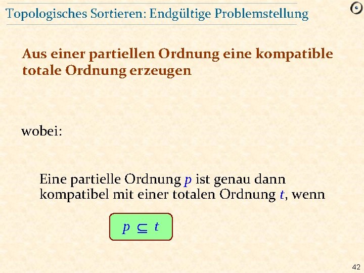 Topologisches Sortieren: Endgültige Problemstellung Aus einer partiellen Ordnung eine kompatible totale Ordnung erzeugen wobei: