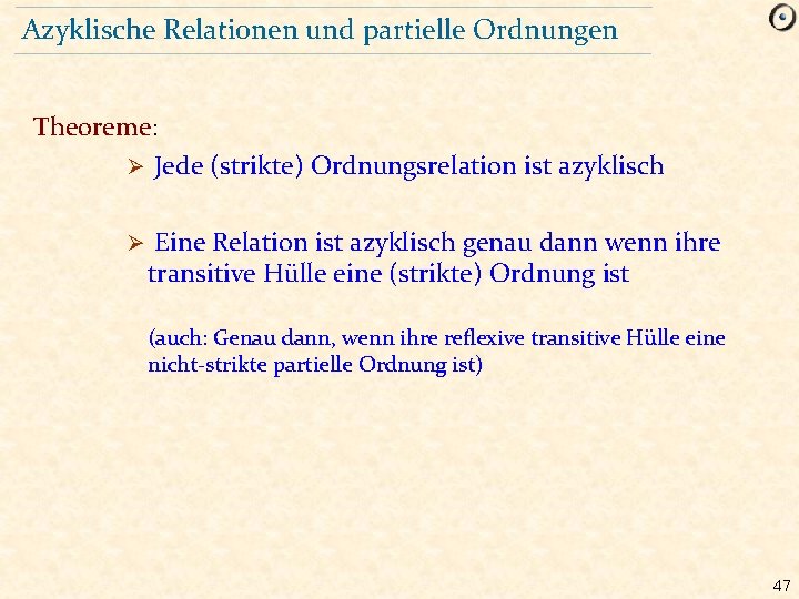 Azyklische Relationen und partielle Ordnungen Theoreme: Ø Jede (strikte) Ordnungsrelation ist azyklisch Ø Eine